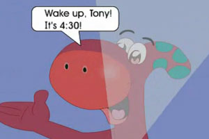 Wake up, Tony! It's 4:30!