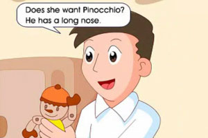 Does she want Pinocchio? He has a long nose.